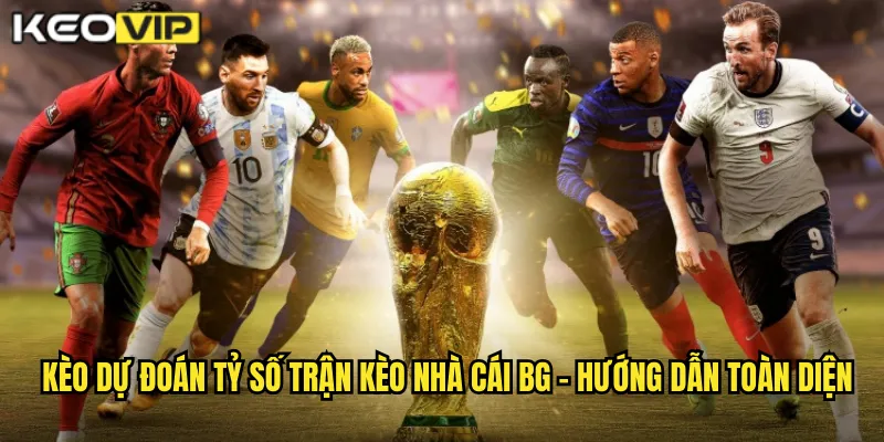 Kèo dự đoán tỷ số trận kèo nhà cái bg - Hướng dẫn toàn diện