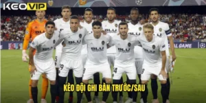 Kèo đội ghi bàn trước/sau