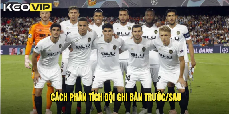 Cách phân tích đội ghi bàn trước/sau
