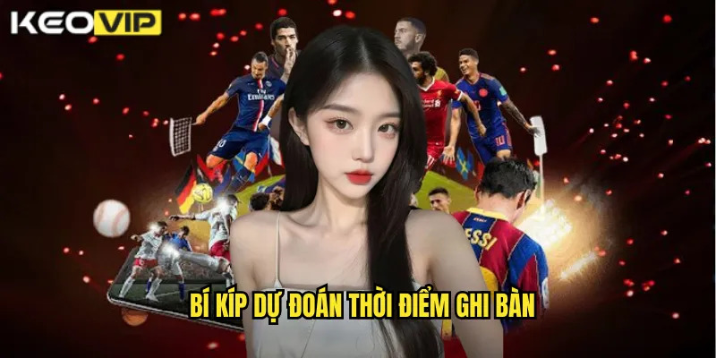 Kèo Số Phút Có Bàn Thắng Đầu Tiên kèo nhà cái bg - Chơi Lớn Thắng Lớn 2 Bí kíp dự đoán thời điểm ghi bàn