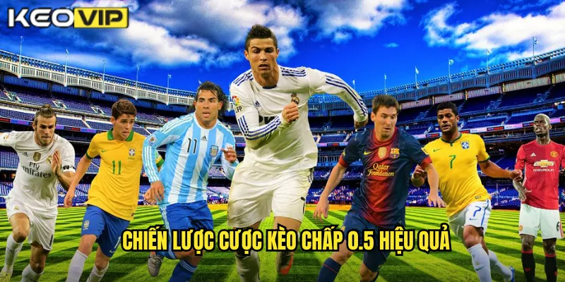 Chiến lược cược kèo chấp 0.5 hiệu quả
