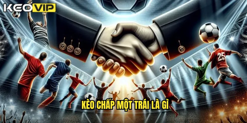 Kèo chấp một trái là gì