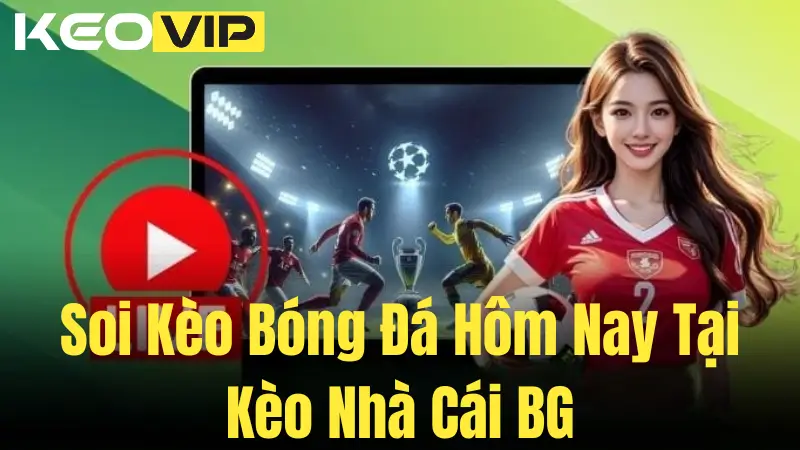 Soi Kèo Bóng Đá Hôm Nay Tại Kèo Nhà Cái BG